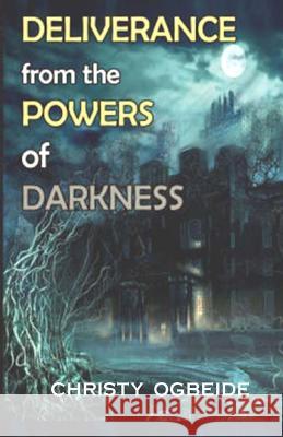 Deliverance from the powers of darkness Ogbeide, Christy 9781984017611 Createspace Independent Publishing Platform
