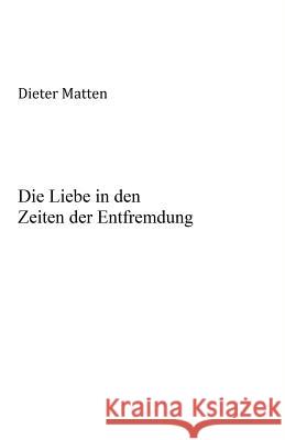 Die Liebe in den Zeiten der Entfremdung: Zur Anthropologie und Ideologiekritik des Eros Matten, Dieter 9781984021434