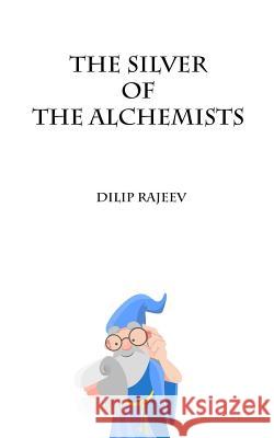 The Silver of the Alchemists Dilip Rajeev 9781984022516 Createspace Independent Publishing Platform