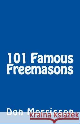 101 Famous Freemasons Don Morrisson 9781984024879 Createspace Independent Publishing Platform
