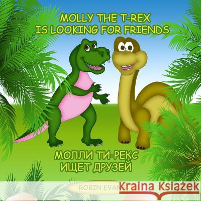 Molly the T-Rex is Looking for Friends: English - Russian Bilingual Book (Russian book for children, Dual Language) Evans, Robin 9781984026347