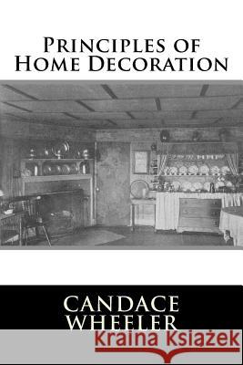 Principles of Home Decoration Candace Wheeler 9781984028112 Createspace Independent Publishing Platform