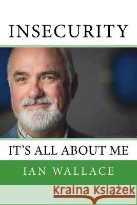 Insecurity: It's All about Me Wallace, Ian 9781984028310 Createspace Independent Publishing Platform