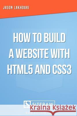 How to Build a Website with HTML5 and CSS3 Lakhdari, Jason 9781984030207 Createspace Independent Publishing Platform