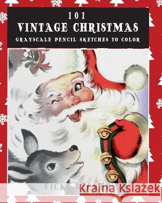 101 Vintage Christmas Grayscale Pencil Sketches to Color: A Grayscale Pencil Sketch Adult Coloring Book Vicki Becker 9781984032812 Createspace Independent Publishing Platform