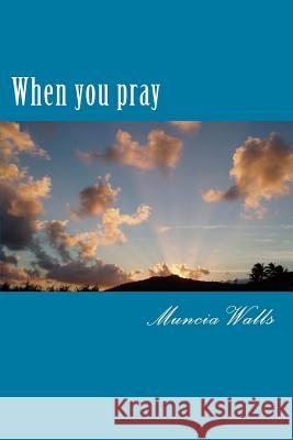 When you pray: A study on the prayer Jesus taught His disciples. Muncia Walls 9781984033000