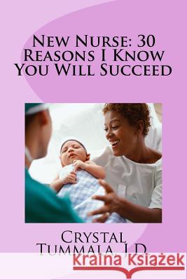 New Nurse: 30 Reasons I Know You Will Succeed Crystal Tummal 9781984033512 Createspace Independent Publishing Platform