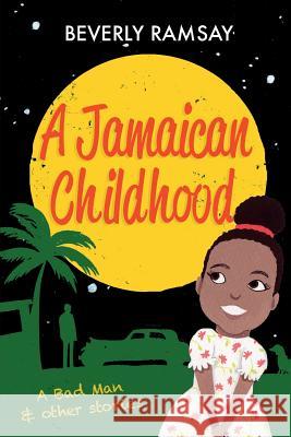 A Jamaican Childhood: A Bad Man and other stories Dixon, Sarah 9781984034700 Createspace Independent Publishing Platform