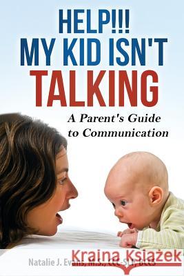 Help! My Kid Isn't Talking!: A Parent's Guide to Communication Natalie J. Evans 9781984035486 Createspace Independent Publishing Platform