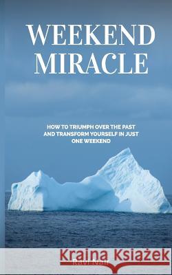 Weekend Miracle: how to Triumph over the Past and Transform Yourself in Just One Weekend Ravi Nair 9781984035905