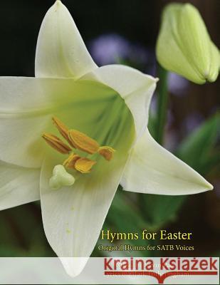 Hymns For Easter: Original Hymns for SATB Voices Mark R. Fotheringham Krista M. Pace Kathryn W. Hales 9781984036193 Createspace Independent Publishing Platform