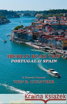 Iberian Road Trip: Portugal & Spain Vien R. Guenther 9781984036537 Createspace Independent Publishing Platform