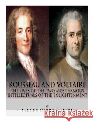 Rousseau and Voltaire: The Lives of the Two Most Famous Intellectuals of the Enlightenment Charles River Editors 9781984036889 Createspace Independent Publishing Platform