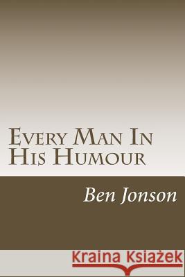 Every Man In His Humour Jonson, Ben 9781984037954 Createspace Independent Publishing Platform