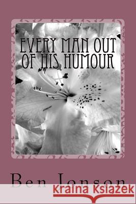 Every Man Out Of His Humour Jonson, Ben 9781984037985 Createspace Independent Publishing Platform