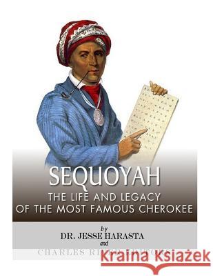 Sequoyah: The Life and Legacy of the Most Famous Cherokee Charles River Editors                    Jesse Harasta 9781984038302 Createspace Independent Publishing Platform