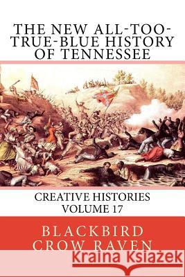 The New All-Too-True-Blue History of Tennessee Blackbird Crow Raven 9781984038982 Createspace Independent Publishing Platform