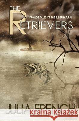 The Retrievers: Strange Tales of the Supernatural Julia French 9781984040510 Createspace Independent Publishing Platform