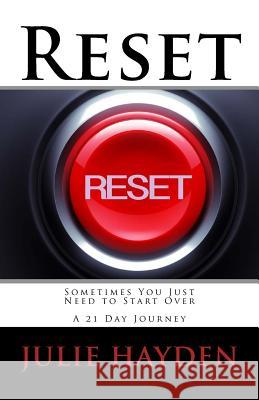 Reset: Sometimes You Just Need to Start Over A 21 Day Journey Hayden, Julie 9781984042361 Createspace Independent Publishing Platform