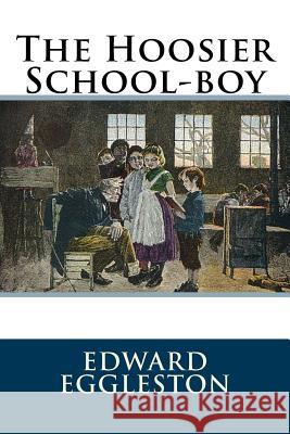 The Hoosier School-boy Eggleston, Edward 9781984045751 Createspace Independent Publishing Platform