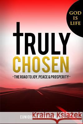Truly Chosen: The road to joy, peace & prosperity Harris, Euniquice 9781984045836 Createspace Independent Publishing Platform