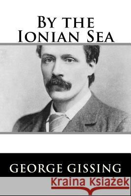 By the Ionian Sea George Gissing 9781984046253 Createspace Independent Publishing Platform