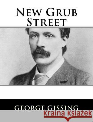 New Grub Street George Gissing 9781984046338 Createspace Independent Publishing Platform