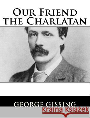 Our Friend the Charlatan George Gissing 9781984046352 Createspace Independent Publishing Platform