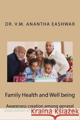 Family Health and Well being: Awareness creation among general population of everyday health issues. Eashwar VM, Anantha 9781984046574 Createspace Independent Publishing Platform