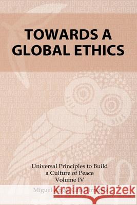 Toward a Global Ethics Miguel a Cano 9781984049247 Createspace Independent Publishing Platform