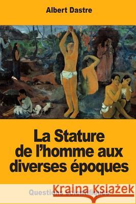 La Stature de l'homme aux diverses époques Dastre, Albert 9781984050205 Createspace Independent Publishing Platform