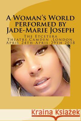 A Woman's World performed by Jade-Marie Joseph: Etcetera Theatre 24th April-29th April 2018 Hyland, Tony 9781984050243