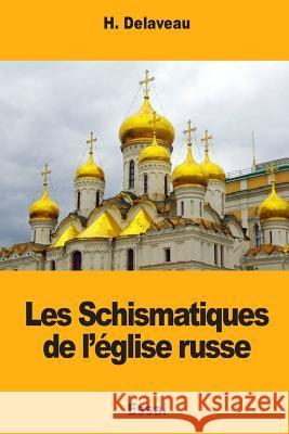 Les Schismatiques de l'église russe Delaveau, H. 9781984050359 Createspace Independent Publishing Platform