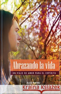 Abrazando La Vida: Un Viaje de Amor Para el Espíritu Martinez, Julieta 9781984050649 Createspace Independent Publishing Platform