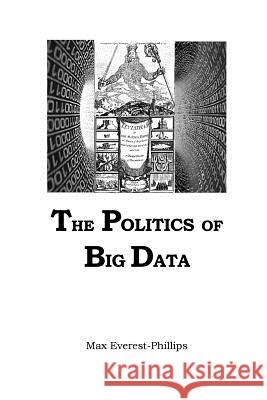 Politics of Big Data Max Everest-Phillips 9781984051288 Createspace Independent Publishing Platform