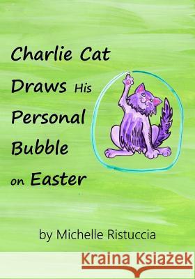 Charlie Cat Draws His Personal Bubble on Easter Michelle Ristuccia 9781984051448 Createspace Independent Publishing Platform