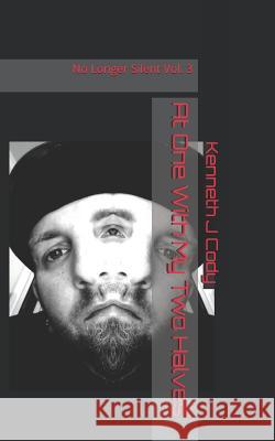 At One With My Two Halves: No Longer Silent Kenneth J. Cody 9781984052100 Createspace Independent Publishing Platform