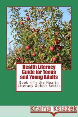 Health Literacy Guide for Teens and Young Adults Karen Laing 9781984052445 Createspace Independent Publishing Platform