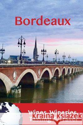 Bordeaux: Wines, Wineries, Tasting & Travel Jacques Racon 9781984052926 Createspace Independent Publishing Platform