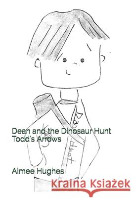 Dean and the Dinosaur Hunt Todd's Arrows Aimee Hughes 9781984052964