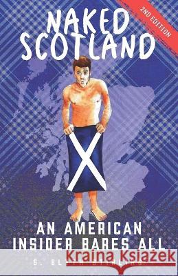 Naked Scotland: An American Insider Bares All S Blyth Stirling S Blyth Stirling S Blyth Stirling 9781984053596 Createspace Independent Publishing Platform