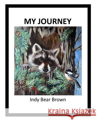 My Journey by Indy Bear Brown Indy Bear Brown Jeanie Jefferies 9781984054067 Createspace Independent Publishing Platform