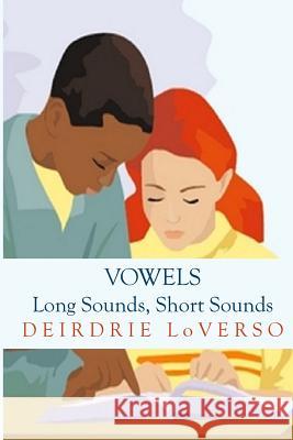 Vowels: Long Sounds, Short Sounds: (Library Edition) Deirdrie Loverso Deirdrie Loverso Deirdrie Loverso 9781984055590 Createspace Independent Publishing Platform