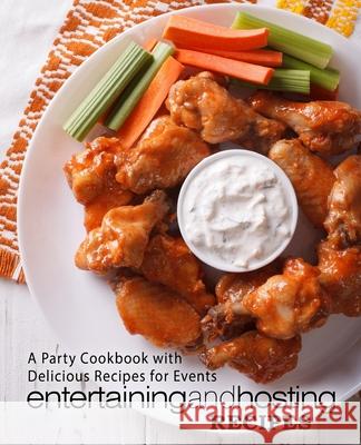 Entertaining and Hosting Recipes: A Party Cookbook with Delicious Recipes for Events Booksumo Press 9781984055699 Createspace Independent Publishing Platform