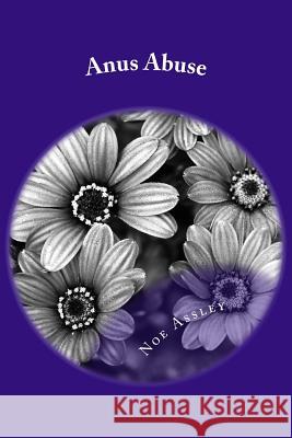 Anus Abuse: An Anus Is For Pooping Assley, Noe 9781984056290 Createspace Independent Publishing Platform