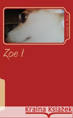 Zoe I: 1999 - 2007 Gerald a. Buss 9781984056870 Createspace Independent Publishing Platform