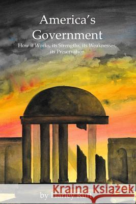 Americas Government - works - strengths - weakness - restoration Ruft, Harley 9781984057914 Createspace Independent Publishing Platform