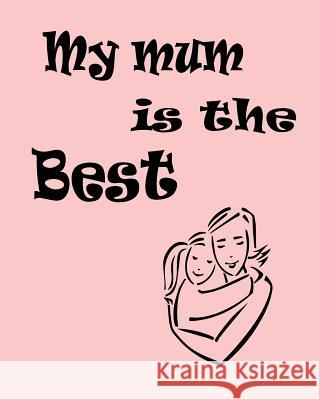 My Mum is the best Joba Stationery 9781984058874 Createspace Independent Publishing Platform