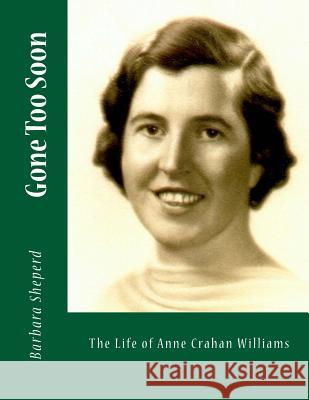 Gone Too Soon: The Life of Anne Crahan Williams Barbara Williams Sheperd 9781984060587