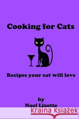 Cooking for Cats: Recipes your cat will love Lizotte, Noel 9781984063342 Createspace Independent Publishing Platform